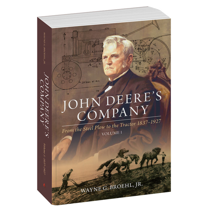 John Deere's Company - Volume 1: From the Steel Plow to the Tractor 1837-1927